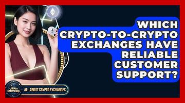 Which Crypto-to-crypto Exchanges Have Reliable Customer Support? - All About Crypto Exchanges