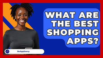 What Are The Best Shopping Apps? - Be App Savvy
