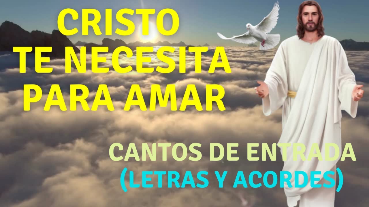 CRISTO TE NECESITA PARA AMAR (LETRAS Y ACORDES) | CANTOS DE ENTRADA
