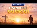 Oração da Vitória - Salmo 21 - O Senhor É Salvação
