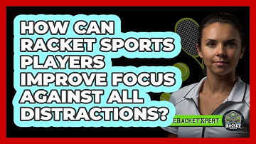 How Can Racket Sports Players Improve Focus Against All Distractions? - The Racket Xpert