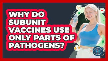 Why Do Subunit Vaccines Use Only Parts Of Pathogens? - All About the Immune System