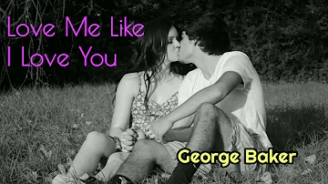 Love Me Like I Love You  - George Baker Selection lyrics