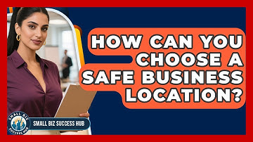 How Can You Choose A Safe Business Location? - Small Biz Success Hub