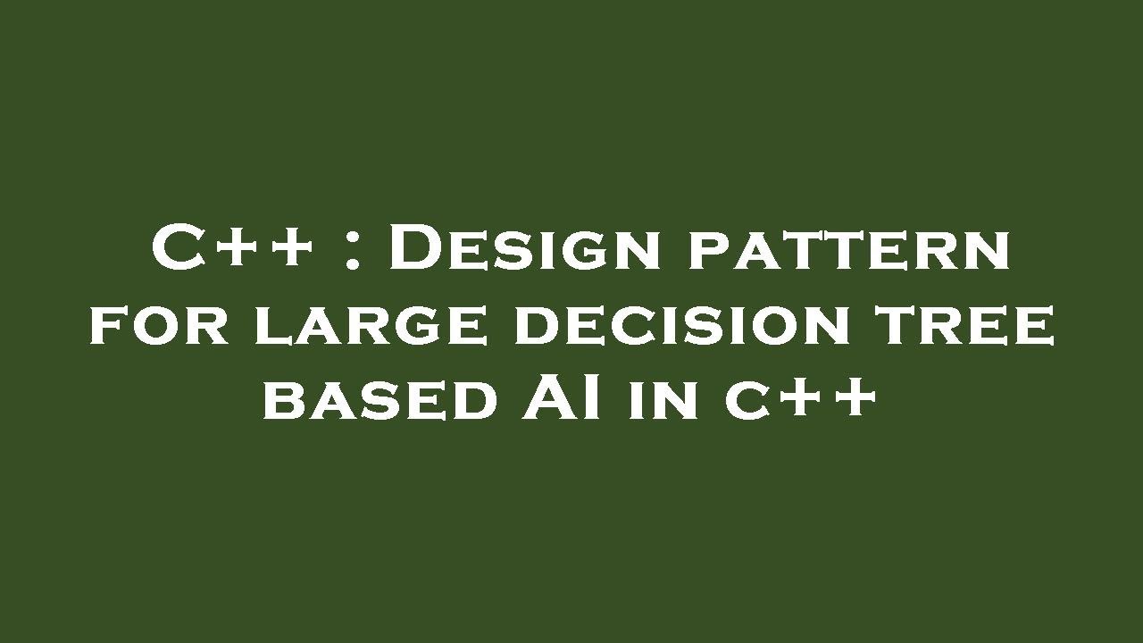 C++ : Design pattern for large decision tree based AI in c++ - YouTube