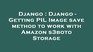 Django : Django - Getting PIL Image save method to work with Amazon s3boto Storage