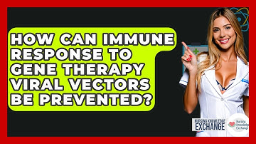 How Can Immune Response To Gene Therapy Viral Vectors Be Prevented? - Nursing Knowledge Exchange