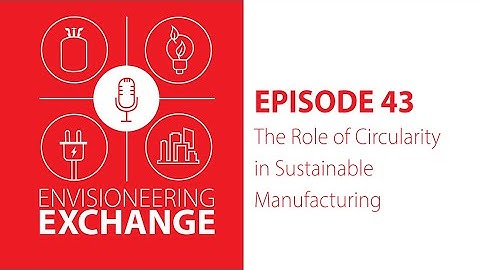 Ep. 43 - The Role of Circularity in Sustainable Manufacturing | EnVisioneering Exchange Podcast