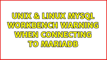 Unix & Linux: MySQL Workbench warning when connecting to MariaDB