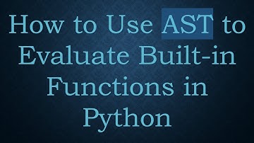 How to Use AST to Evaluate Built-in Functions in Python