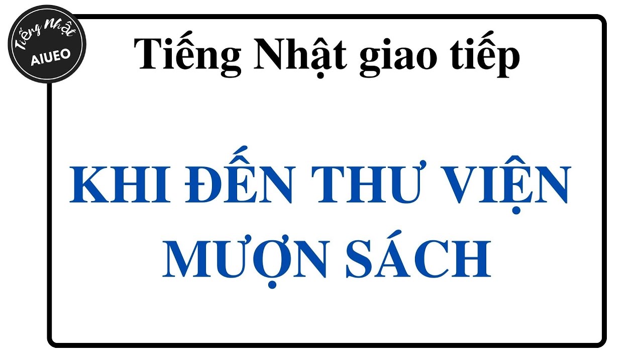 Tiếng Nhật giao tiếp khi đến thư viện mượn sách - youtube