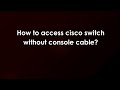 How to access cisco switch without console cable?