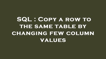 SQL : Copy a row to the same table by changing few column values