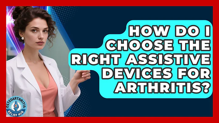 How Do I Choose the Right Assistive Devices for Arthritis? | Osteoarthritis Relief Hub