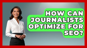 How Can Journalists Optimize For SEO? - Journalism Explained