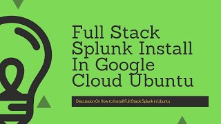 Splunk Admin : How to install full stack Splunk in Google Cloud Ubuntu Instance