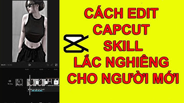 Cách edit capcut skill lắc nghiêng cho người mới