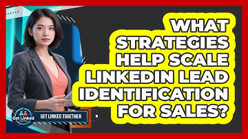 What Strategies Help Scale LinkedIn Lead Identification For Sales? - Get Linked Together