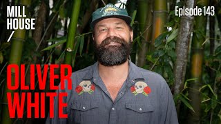Oliver White | Mill House Podcast - Episode 143