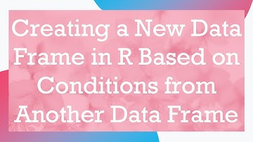 Creating a New Data Frame in R Based on Conditions from Another Data Frame