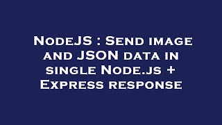 NodeJS : Send image and JSON data in single Node.js + Express response Wealth