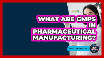 What Are GMPs In Pharmaceutical Manufacturing? - How It Comes Together