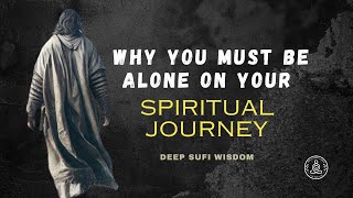 Why You Must Be Alone On Your Spiritual Journey | Deep Sufi Wisdom