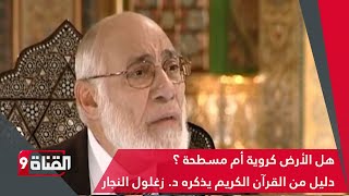 هل الأرض كروية أم مسطحة ؟ دليل من القرآن الكريم يذكره د. زغلول النجار