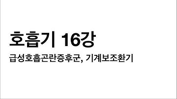 [예비 공공재들을 위한 KMLE 대비 강의] 호흡기 16강. 급성호흡곤란증후군, 기계보조환기