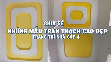 CHIA SẼ NHỮNG MẪU TRẦN THẠCH CAO ĐẸP CẦN THAM KHẢO TRANG TRÍ NHÀ CẤP 4