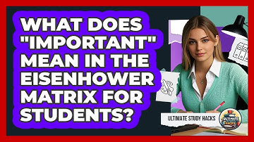 What Does "important" Mean In The Eisenhower Matrix For Students? - Ultimate Study Hacks