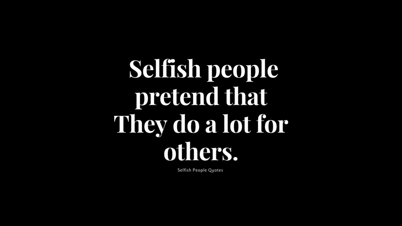 Selfish People Quotes - YouTube