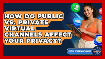 How Do Public Vs. Private Virtual Channels Affect Your Privacy? - Virtual Communication Hub