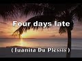 Four days late with Lyrics ( Juanita Du Plessis )