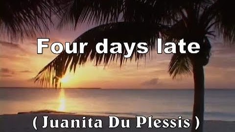 Thumbnail of Four days late with Lyrics ( Juanita Du Plessis )