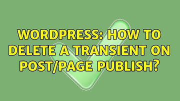 Wordpress: How to delete a transient on post/page publish?