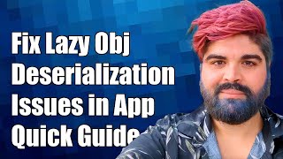How to Fix Lazy Object Deserialization Issues in Your Application