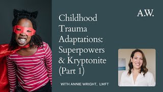 Childhood Trauma Adaptations: Superpowers & Kryptonite Part 1