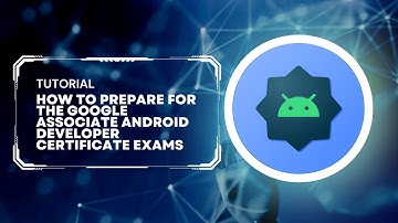How to Prepare for the Google Associate Android Developer Certificate exams