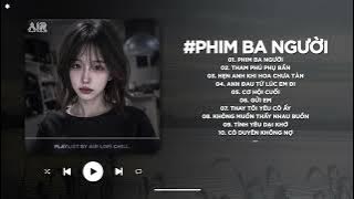 Mashup Phim Ba Người Lofi x Tham Phú Phụ Bần - Yêu Thương Trao Người Ta Mình Chưa Một Lần Mặc Cả