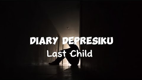 Diary Depresiku - Last Child (Lirik)