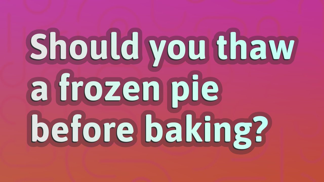 Should You Thaw A Frozen Pie Before Baking YouTube should-you-thaw-a-frozen-pie-before-baking-youtube