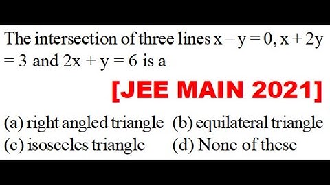 The intersection of three lines x – y = 0, x + 2y = 3 and 2x + y = 6 is a   [JEE MAIN 2021]