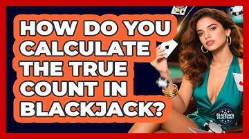 How Do You Calculate The True Count In Blackjack?