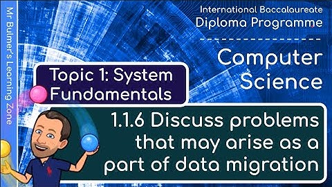 IB DP Computer Science - System Fundamentals  - VIDEO 6: Data Migration Challenges