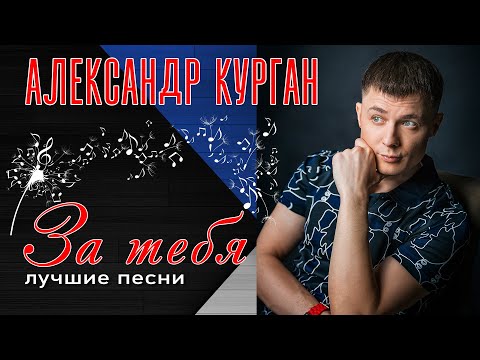 Александр Курган - За Тебя | Лучшие Песни | Русский Шансон