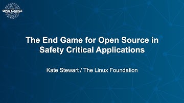 The End Game for Open Source in Safety Critical Applications - Kate Stewart, The Linux Foundation