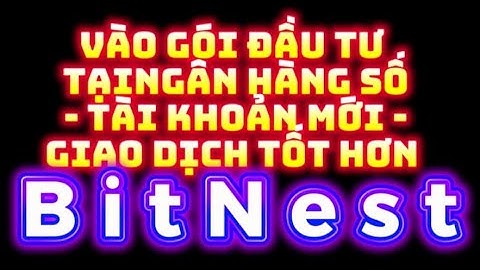 BITNEST VÀO GÓI ĐẦU TƯ NGÂN HÀNG SỐ.. TÀI KHOẢN MỚI GIAO DỊCH TỐT HƠN