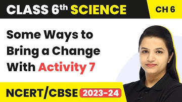 Changes Around Us - Some Ways to Bring a Change With Activity 7 I Class 6 Science Chapter 6