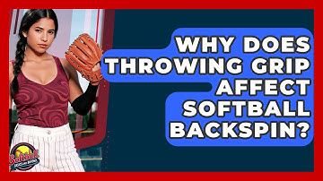 Why Does Throwing Grip Affect Softball Backspin? - Softball Basics and Beyond